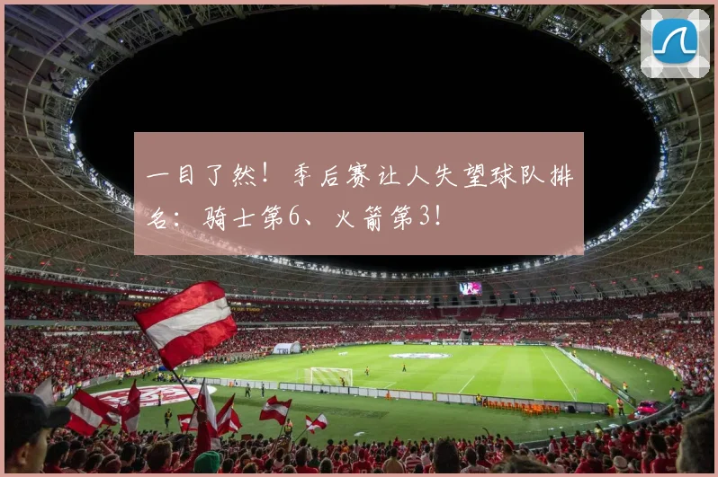 一目了然!季后赛让人失望球队排名:骑士第6、火箭第3!